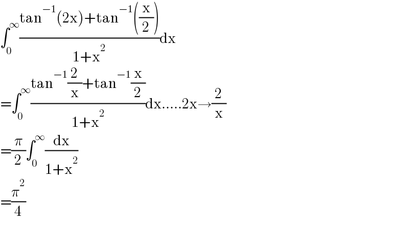 ∫_0 ^∞ ((tan^(−1) (2x)+tan^(−1) ((x/2)))/(1+x^2 ))dx  =∫_0 ^∞ ((tan^(−1) (2/x)+tan^(−1) (x/2))/(1+x^2 ))dx.....2x→(2/x)  =(π/2)∫_0 ^∞ (dx/(1+x^2 ))  =(π^2 /4)  