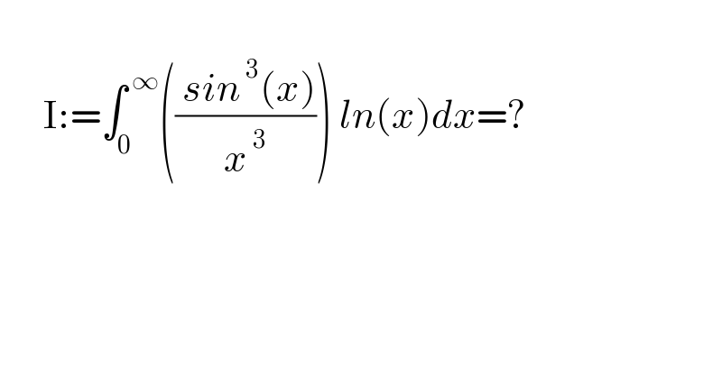         I:=∫_0 ^( ∞) ((( sin^( 3) (x))/x^( 3) )) ln(x)dx=?    