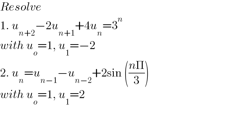Resolve   1. u_(n+2) −2u_(n+1) +4u_n =3^n   with u_o =1, u_1 =−2  2. u_n =u_(n−1) −u_(n−2) +2sin (((nΠ)/3))  with u_o =1, u_1 =2  