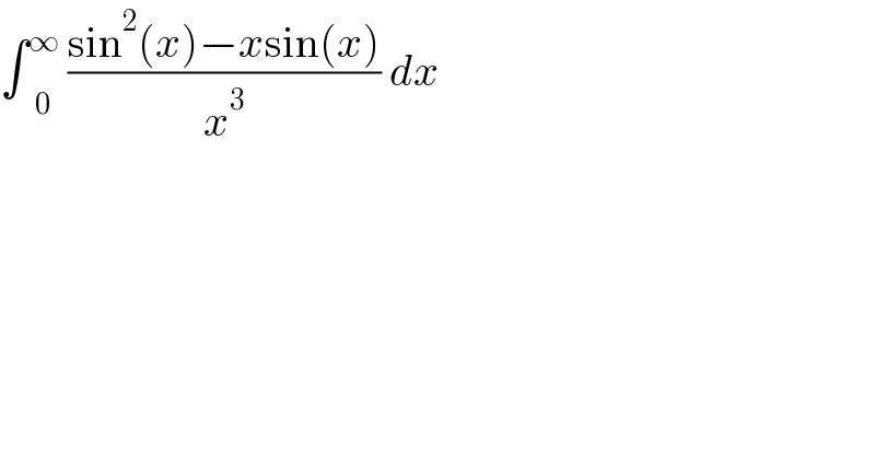 ∫ _0 ^∞  ((sin^2 (x)−xsin(x))/x^3 ) dx  