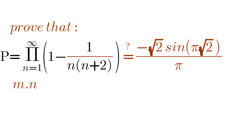       prove that :  P= Π_(n=1) ^∞ (1−(1/(n(n+2))) ) =^?  ((−(√2) sin(π(√2) ))/π)       m.n  