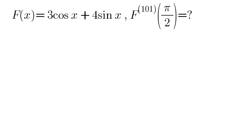      F(x)= 3cos x + 4sin x , F^((101)) ((π/2))=?  