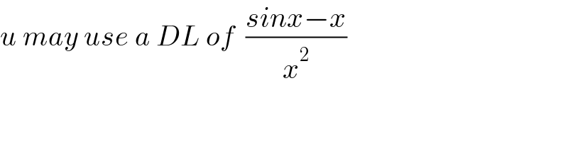 u may use a DL of  ((sinx−x)/x^2 )  