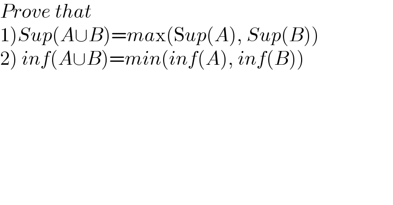 Prove that  1)Sup(A∪B)=max(Sup(A), Sup(B))  2) inf(A∪B)=min(inf(A), inf(B))  