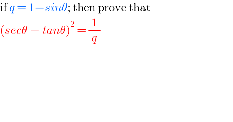 if q = 1−sinθ; then prove that  (secθ − tanθ)^2  = (1/q)  