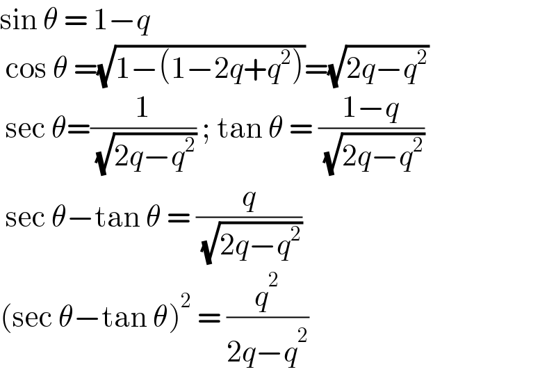 sin θ = 1−q    cos θ =(√(1−(1−2q+q^2 )))=(√(2q−q^2 ))   sec θ=(1/( (√(2q−q^2 )))) ; tan θ = ((1−q)/( (√(2q−q^2 ))))   sec θ−tan θ = (q/( (√(2q−q^2 ))))  (sec θ−tan θ)^2  = (q^2 /(2q−q^2 ))   
