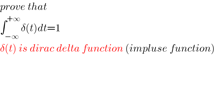 prove that  ∫_(−∞) ^(+∞) δ(t)dt=1  δ(t) is dirac delta function (impluse function)  