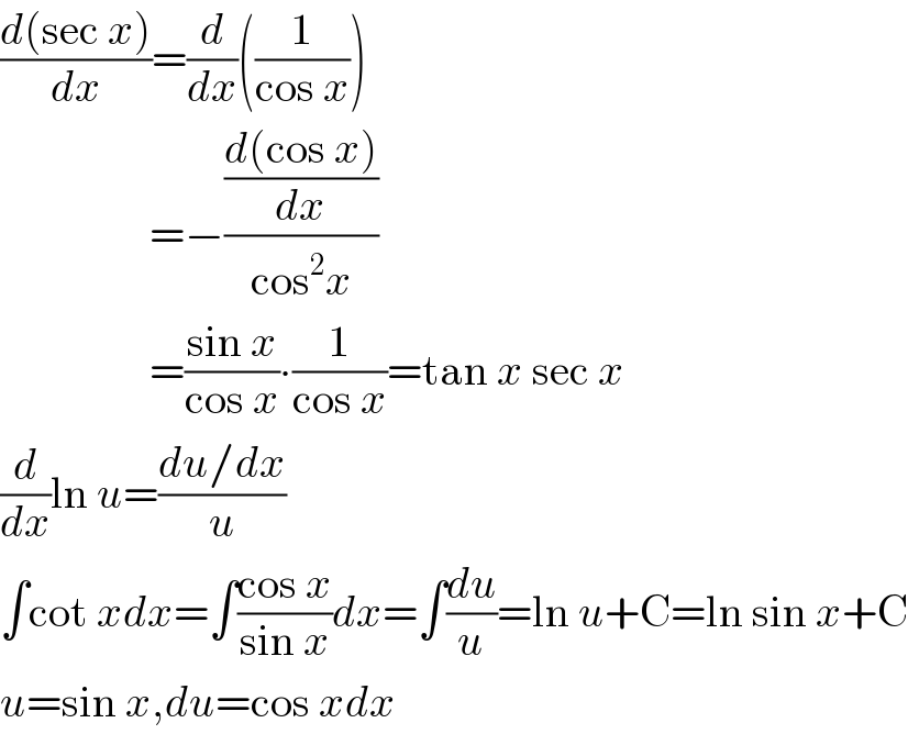 ((d(sec x))/dx)=(d/dx)((1/(cos x)))                   =−(((d(cos x))/dx)/(cos^2 x))                   =((sin x)/(cos x))∙(1/(cos x))=tan x sec x  (d/dx)ln u=((du/dx)/u)  ∫cot xdx=∫((cos x)/(sin x))dx=∫(du/u)=ln u+C=ln sin x+C  u=sin x,du=cos xdx  