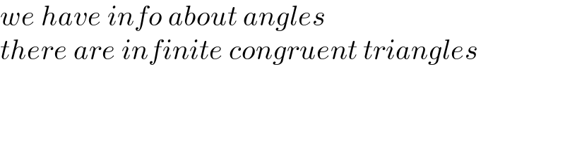 we have info about angles  there are infinite congruent triangles  