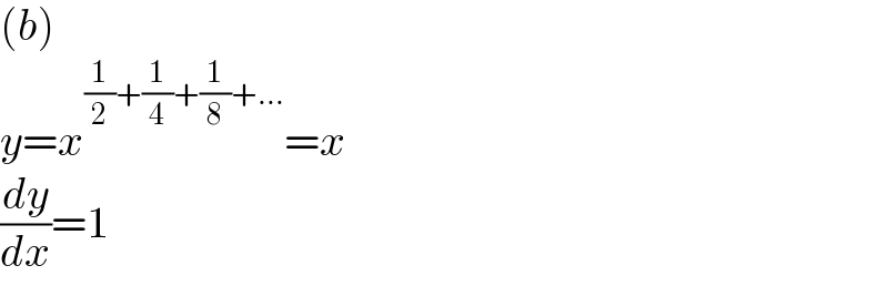 (b)  y=x^((1/2)+(1/4)+(1/8)+...) =x  (dy/dx)=1  