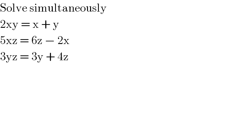 Solve simultaneously  2xy = x + y  5xz = 6z − 2x  3yz = 3y + 4z  