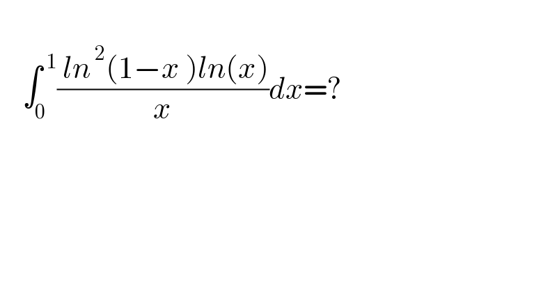       ∫_0 ^( 1) (( ln^( 2) (1−x )ln(x))/x)dx=?    