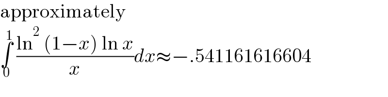 approximately  ∫_0 ^1  ((ln^2  (1−x) ln x)/x)dx≈−.541161616604  
