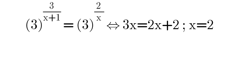           (3)^(3/(x+1))  = (3)^(2/x)  ⇔ 3x=2x+2 ; x=2  