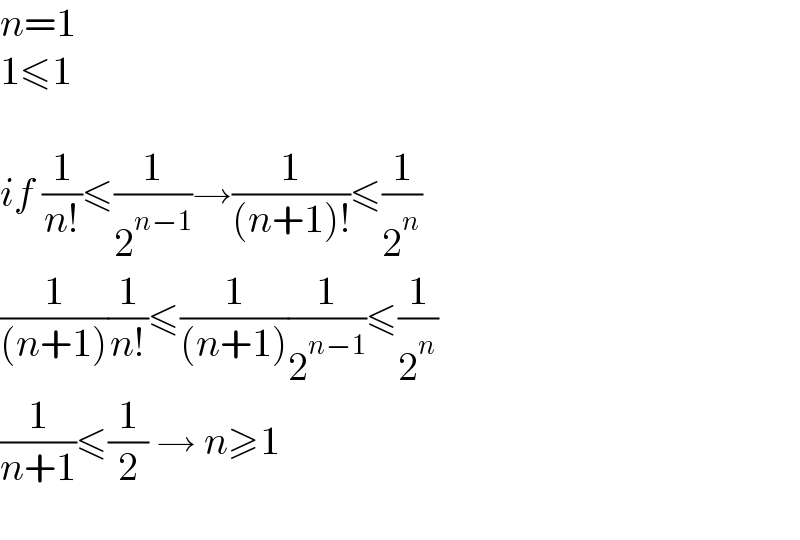 n=1  1≤1    if (1/(n!))≤(1/2^(n−1) )→(1/((n+1)!))≤(1/2^n )  (1/((n+1)))(1/(n!))≤(1/((n+1)))(1/2^(n−1) )≤(1/2^n )  (1/(n+1))≤(1/2) → n≥1     