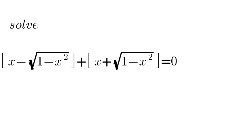       solve    ⌊ x− (√(1−x^( 2) )) ⌋+⌊ x+ (√(1−x^( 2) )) ⌋=0    