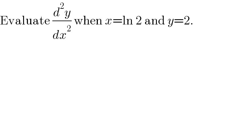Evaluate (d^2 y/dx^2 ) when x=ln 2 and y=2.  