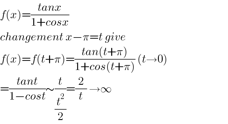 f(x)=((tanx)/(1+cosx))  changement x−π=t give  f(x)=f(t+π)=((tan(t+π))/(1+cos(t+π))) (t→0)  =((tant)/(1−cost))∼(t/(t^2 /2))=(2/t) →∞  