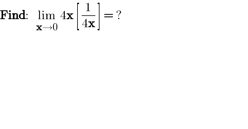 Find:   lim_(x→0)  4x [ (1/(4x)) ] = ?    