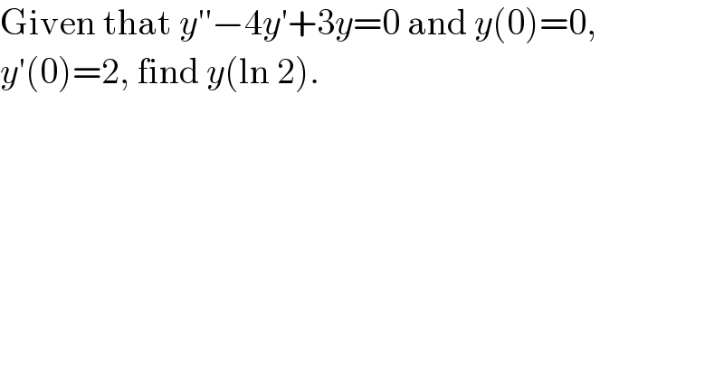 Given that y′′−4y′+3y=0 and y(0)=0,  y′(0)=2, find y(ln 2).  