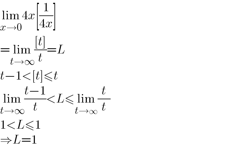 lim_(x→0) 4x[(1/(4x))]  =lim_(t→∞) (([t])/t)=L  t−1<[t]≤t  lim_(t→∞) ((t−1)/t)<L≤lim_(t→∞) (t/t)  1<L≤1  ⇒L=1  