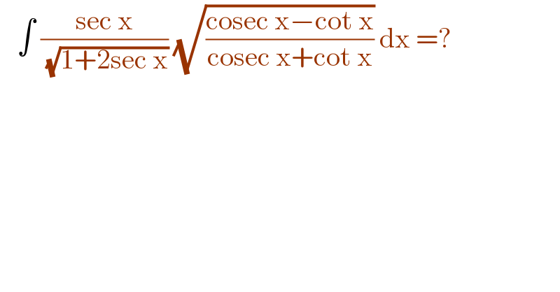    ∫ ((sec x)/( (√(1+2sec x)))) (√((cosec x−cot x)/(cosec x+cot x))) dx =?  