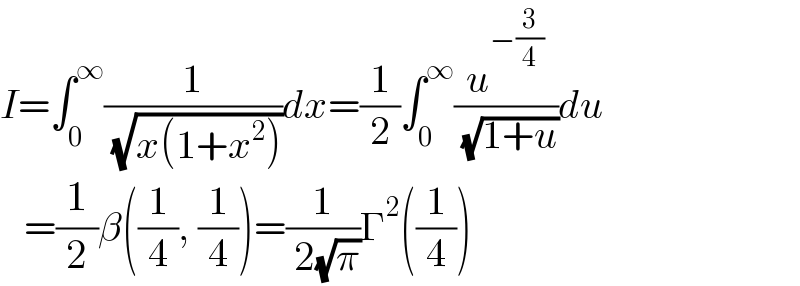 I=∫_0 ^∞ (1/( (√(x(1+x^2 )))))dx=(1/2)∫_0 ^∞ (u^(−(3/4)) /( (√(1+u))))du     =(1/2)β((1/4), (1/4))=(1/( 2(√π)))Γ^2 ((1/4))  