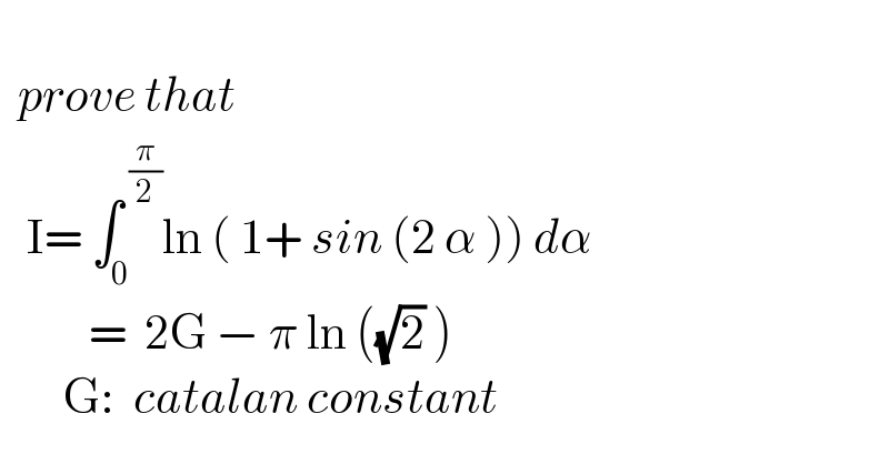    prove that     I= ∫_0 ^( (π/2)) ln ( 1+ sin (2 α )) dα             =  2G − π ln ((√2) )         G:  catalan constant  