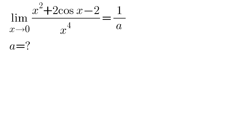     lim_(x→0)  ((x^2 +2cos x−2)/x^4 ) = (1/a)      a=?  