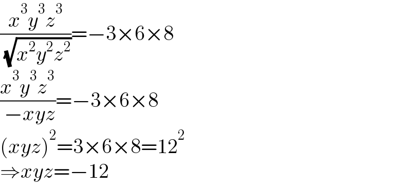 ((x^3 y^3 z^3 )/( (√(x^2 y^2 z^2 ))))=−3×6×8  ((x^3 y^3 z^3 )/( −xyz))=−3×6×8  (xyz)^2 =3×6×8=12^2   ⇒xyz=−12  