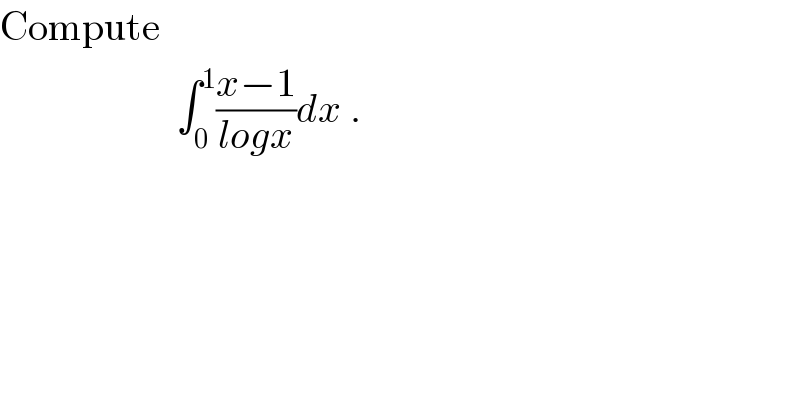 Compute                         ∫_0 ^1 ((x−1)/(logx))dx .  
