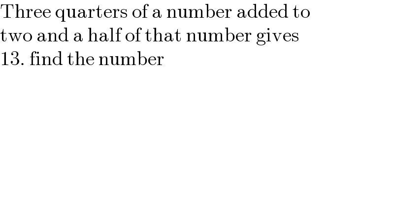 Three quarters of a number added to  two and a half of that number gives   13. find the number    
