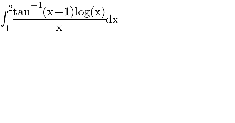 ∫_1 ^( 2) ((tan^(−1) (x−1)log(x))/x)dx  