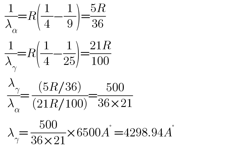   (1/λ_α )=R((1/4)−(1/9))=((5R)/(36))    (1/λ_γ )=R((1/4)−(1/(25)))=((21R)/(100))     (λ_γ /λ_α )= (((5R/36))/((21R/100)))=((500)/(36×21))     λ_γ = ((500)/(36×21))×6500A^°  =4298.94A^°   