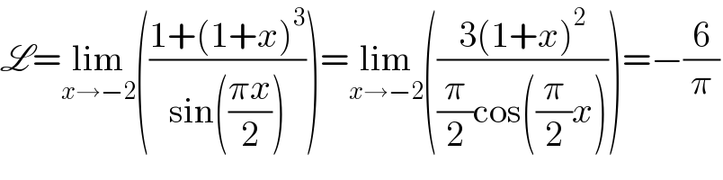 L=lim_(x→−2) (((1+(1+x)^3 )/(sin(((πx)/2)))))=lim_(x→−2) (((3(1+x)^2 )/((π/2)cos((π/2)x))))=−(6/π)  