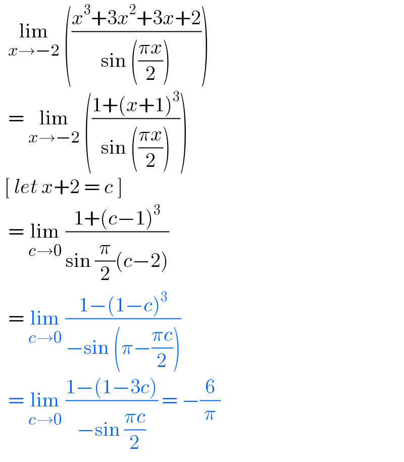   lim_(x→−2)  (((x^3 +3x^2 +3x+2)/(sin (((πx)/2)))))     = lim_(x→−2)  (((1+(x+1)^3 )/(sin (((πx)/2)))))   [ let x+2 = c ]    = lim_(c→0)  ((1+(c−1)^3 )/(sin (π/2)(c−2)))    = lim_(c→0)  ((1−(1−c)^3 )/(−sin (π−((πc)/2))))    = lim_(c→0)  ((1−(1−3c))/(−sin ((πc)/2))) = −(6/π)  