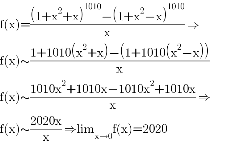 f(x)=(((1+x^2 +x)^(1010) −(1+x^2 −x)^(1010) )/x) ⇒  f(x)∼((1+1010(x^2 +x)−(1+1010(x^2 −x)))/x)  f(x)∼((1010x^2 +1010x−1010x^2 +1010x)/x) ⇒  f(x)∼((2020x)/x) ⇒lim_(x→0) f(x)=2020  