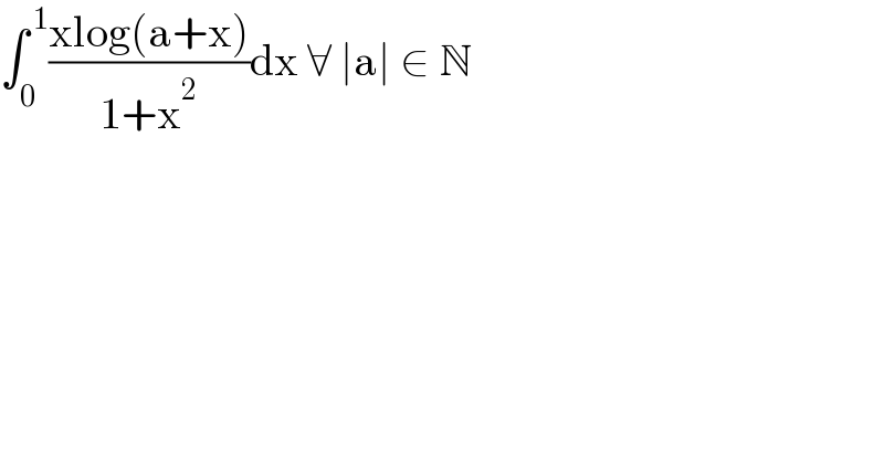 ∫_0 ^( 1) ((xlog(a+x))/(1+x^2 ))dx ∀ ∣a∣ ∈ N  