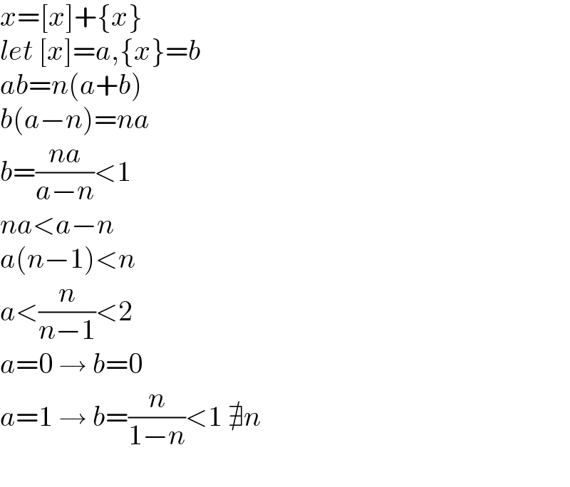 x=[x]+{x}  let [x]=a,{x}=b  ab=n(a+b)  b(a−n)=na  b=((na)/(a−n))<1  na<a−n  a(n−1)<n  a<(n/(n−1))<2  a=0 → b=0  a=1 → b=(n/(1−n))<1 ∄n    