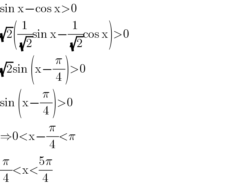 sin x−cos x>0  (√2)((1/(√2))sin x−(1/(√2))cos x)>0  (√2)sin (x−(π/4))>0  sin (x−(π/4))>0  ⇒0<x−(π/4)<π  (π/4)<x<((5π)/4)  
