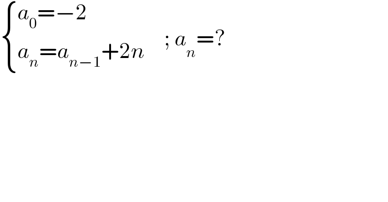  { ((a_0 =−2 )),((a_n =a_(n−1) +2n)) :}     ; a_n =?  