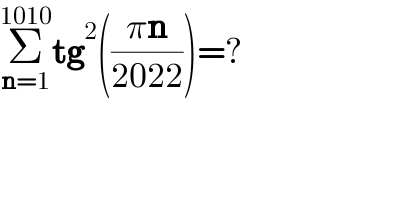 Σ_(n=1) ^(1010) tg^2 (((πn)/(2022)))=?  
