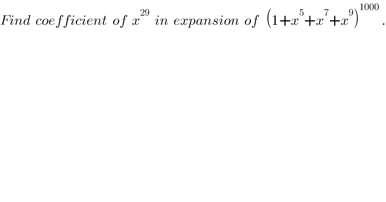 Find  coefficient  of  x^(29)   in  expansion  of   (1+x^5 +x^7 +x^9 )^(1000)  .  