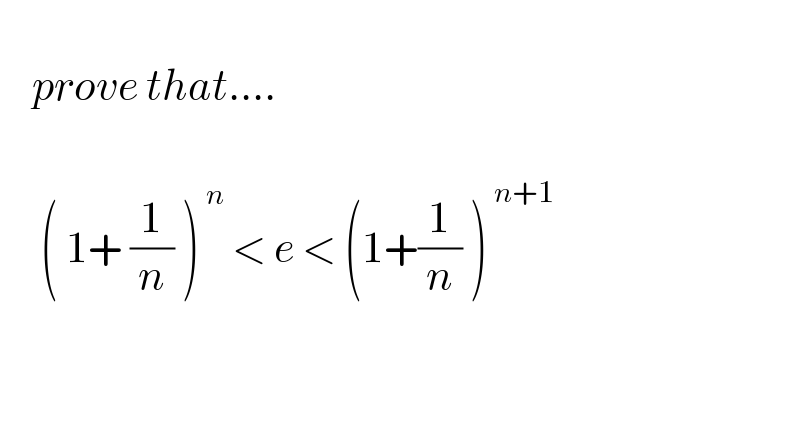       prove that....          ( 1+ (1/n) )^( n)  < e < (1+(1/n) )^( n+1)       