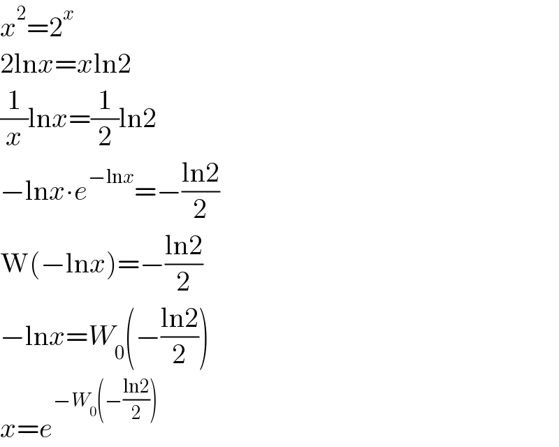 x^2 =2^x   2lnx=xln2  (1/x)lnx=(1/2)ln2  −lnx∙e^(−lnx) =−((ln2)/2)  W(−lnx)=−((ln2)/2)  −lnx=W_0 (−((ln2)/2))  x=e^(−W_0 (−((ln2)/2)))   
