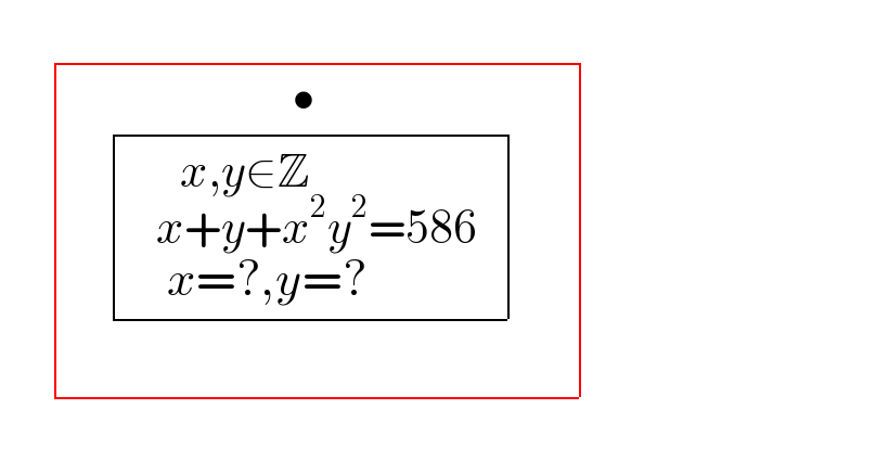           determinant (((      determinant (((   x+y+x^2 y^2 =586_(x=?,y=?                       ) ^(x,y∈Z                                 )   )))_ ^ _() ^(•)     )))    
