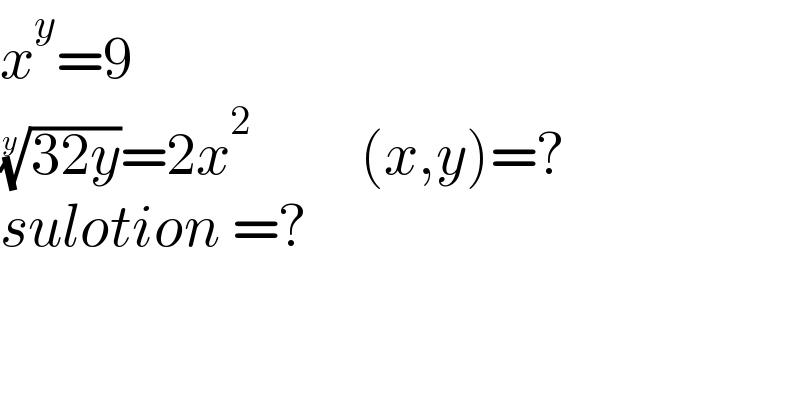 x^y =9  ((32y))^(1/y) =2x^2          (x,y)=?  sulotion =?    