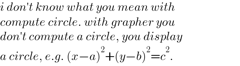 i don′t know what you mean with   compute circle. with grapher you  don′t compute a circle, you display  a circle, e.g. (x−a)^2 +(y−b)^2 =c^2 .  
