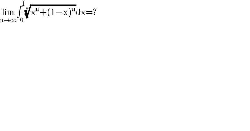 lim_(n→∞) ∫_0 ^1 ((x^n +(1−x)^n ))^(1/n) dx=?  