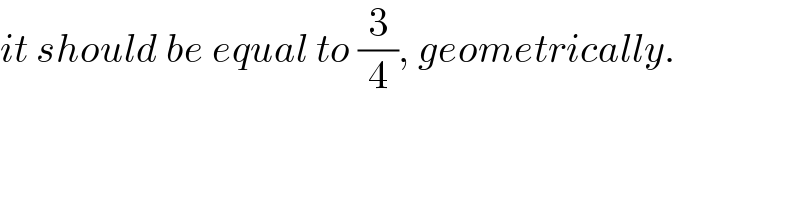 it should be equal to (3/4), geometrically.  